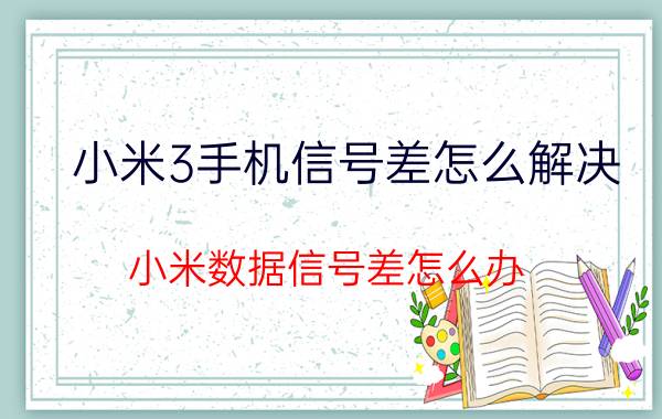 小米3手机信号差怎么解决 小米数据信号差怎么办？